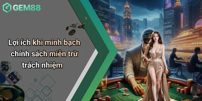Lợi ích khi minh bạch chính sách miễn trừ trách nhiệm