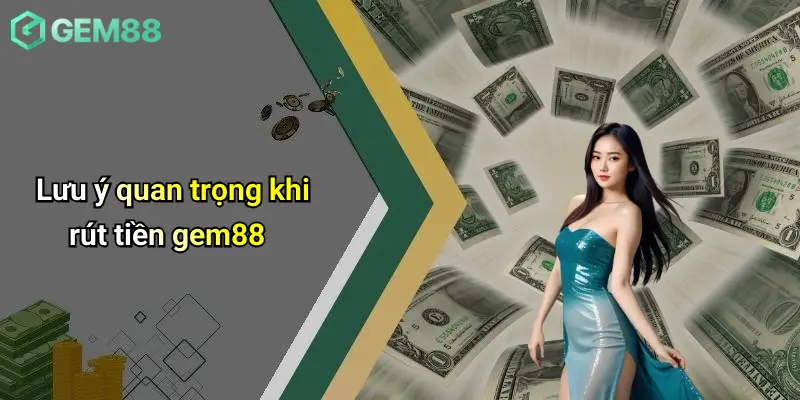 Rút Tiền GEM88: Quy Trình, Lưu Ý Và Giải Đáp Chi Tiết Cho Người Chơi 3 Lưu ý quan trọng khi rút tiền gem88
