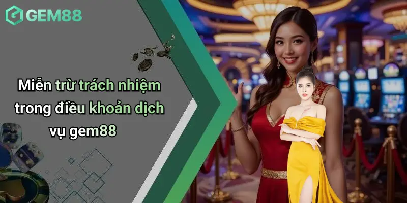 Miễn trừ trách nhiệm trong điều khoản dịch vụ gem88