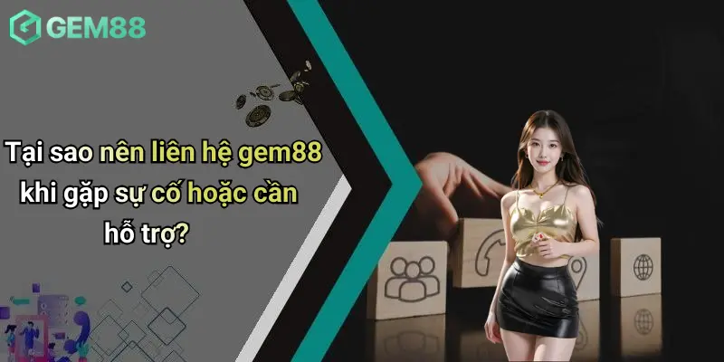 Liên Hệ GEM88 1 Tại sao nên liên hệ gem88 khi gặp sự cố hoặc cần hỗ trợ?