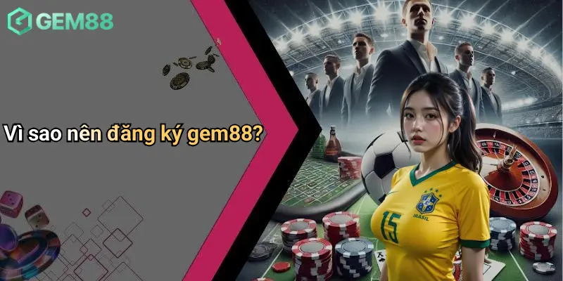 Vì sao nên đăng ký gem88?